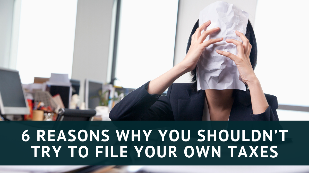 6 Reasons Why You Shouldn't Try to File Your Own Taxes
