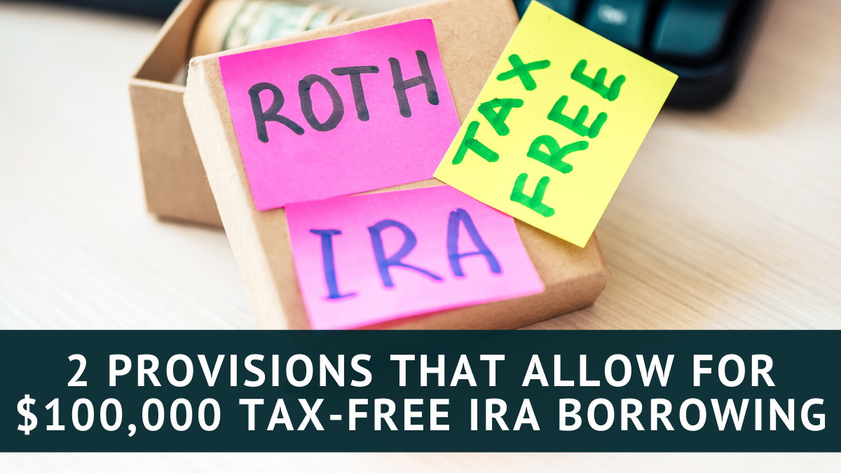 2 Provisions That Allow for $100,000 Tax-Free IRA Borrowing