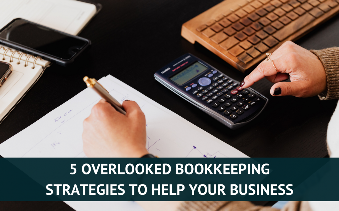 5 Overlooked Bookkeeping Strategies to Help Your Business